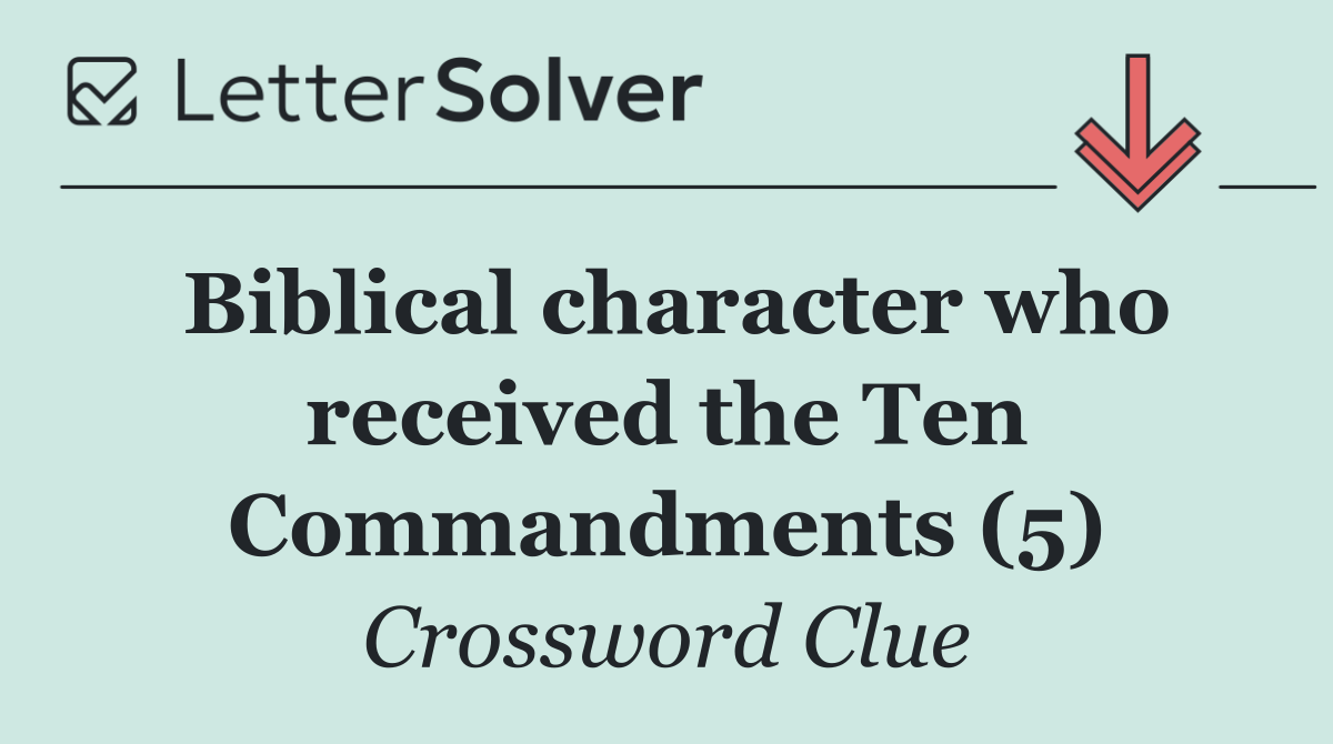 Biblical character who received the Ten Commandments (5)