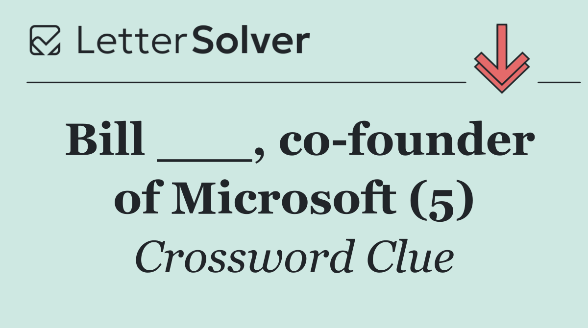 Bill ___, co founder of Microsoft (5)