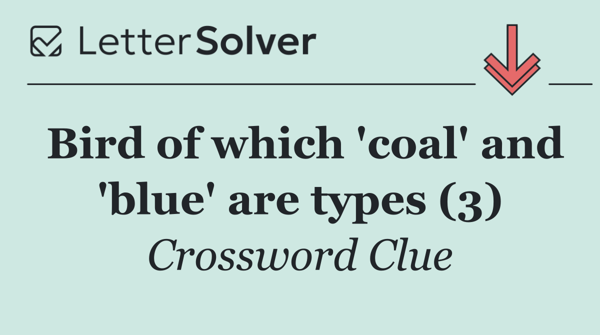 Bird of which 'coal' and 'blue' are types (3)