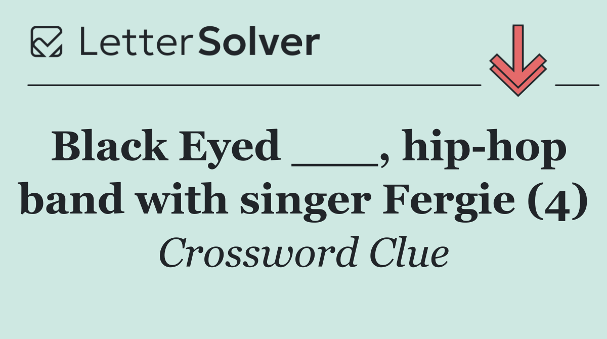 Black Eyed ___, hip hop band with singer Fergie (4)