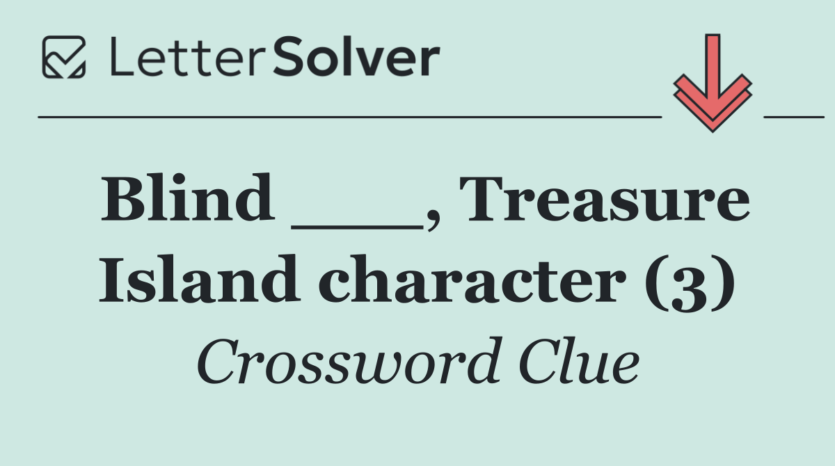 Blind ___, Treasure Island character (3)