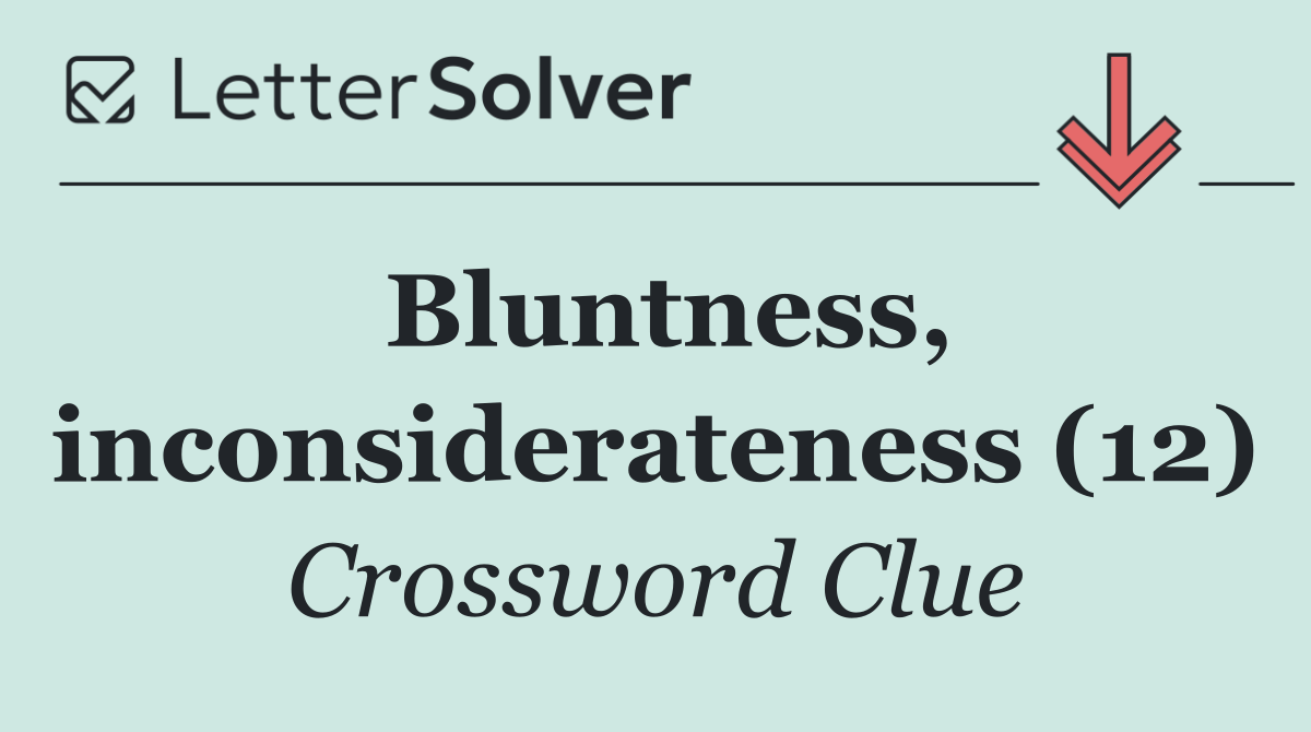 Bluntness, inconsiderateness (12)