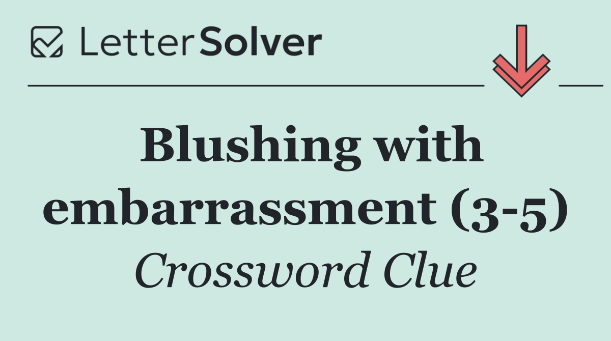 Blushing with embarrassment (3 5)