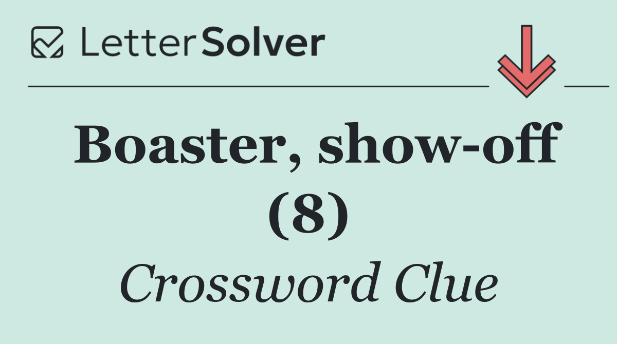 Boaster, show off (8)