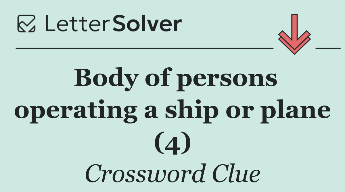 Body of persons operating a ship or plane (4)