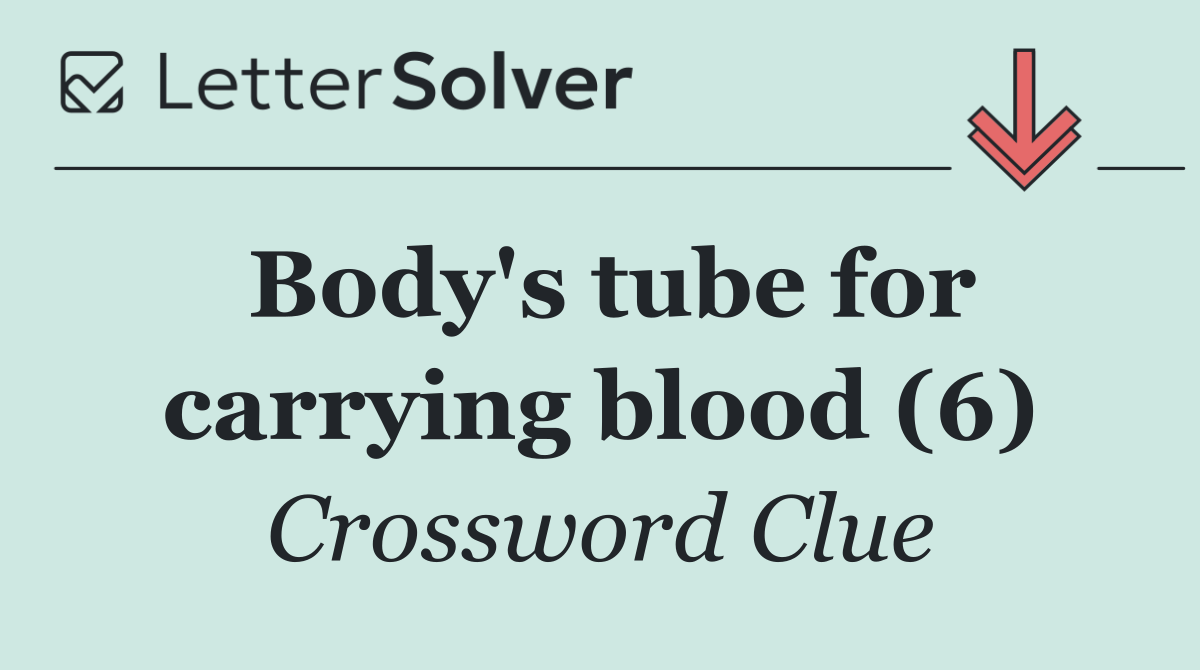 Body's tube for carrying blood (6)