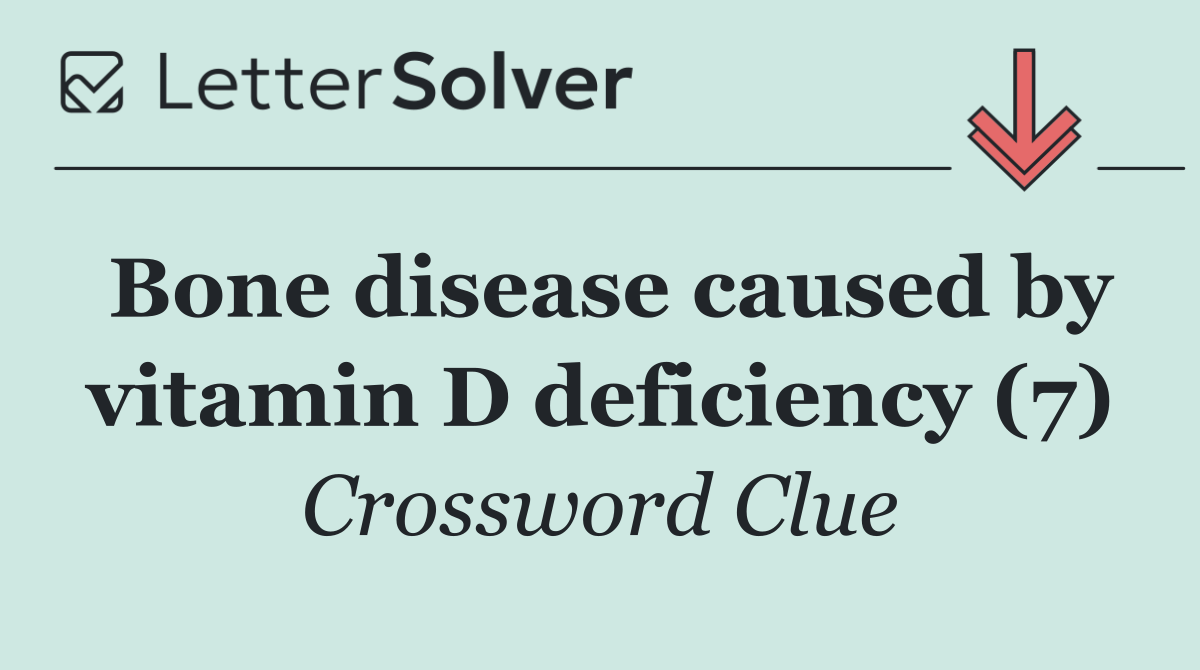 Bone disease caused by vitamin D deficiency (7)