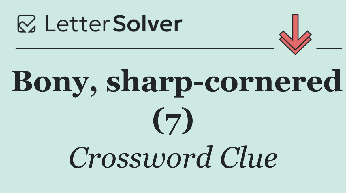 Bony, sharp cornered (7)