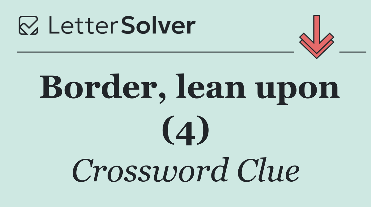Border, lean upon (4)
