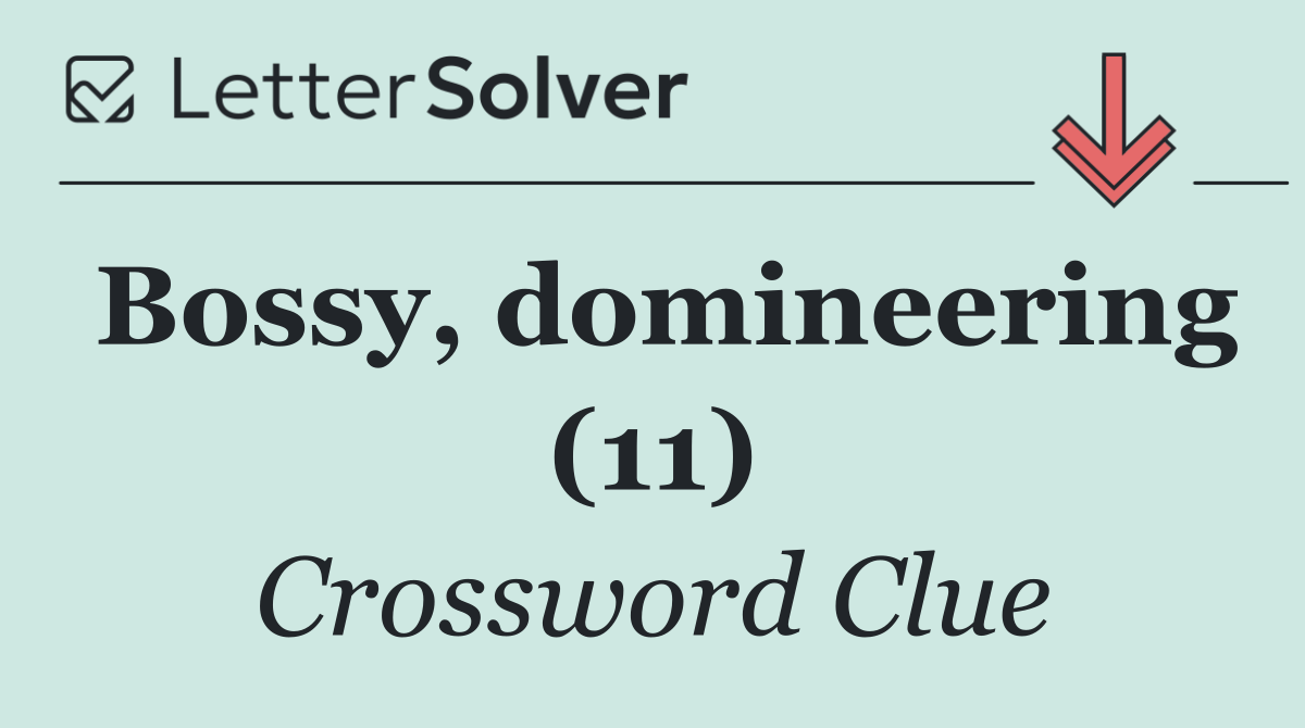Bossy, domineering (11)