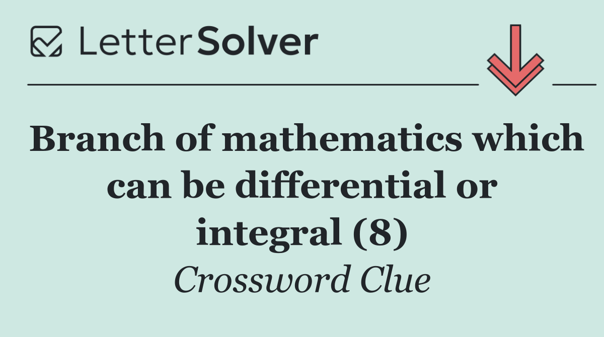 Branch of mathematics which can be differential or integral (8)