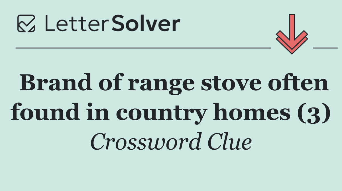 Brand of range stove often found in country homes (3)