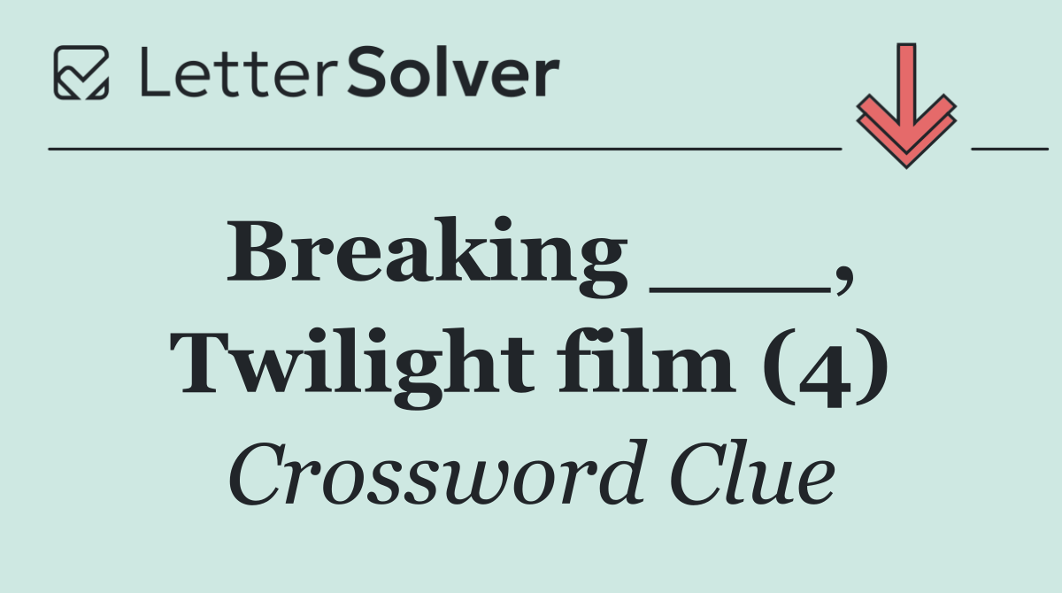 Breaking ___, Twilight film (4)