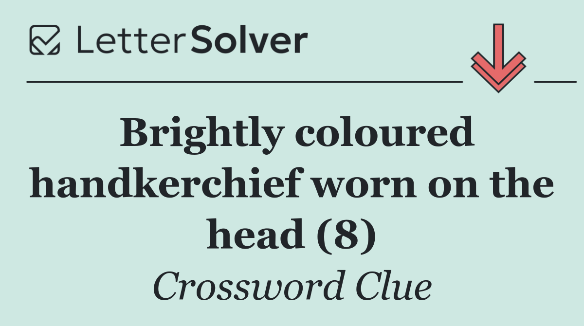 Brightly coloured handkerchief worn on the head (8)