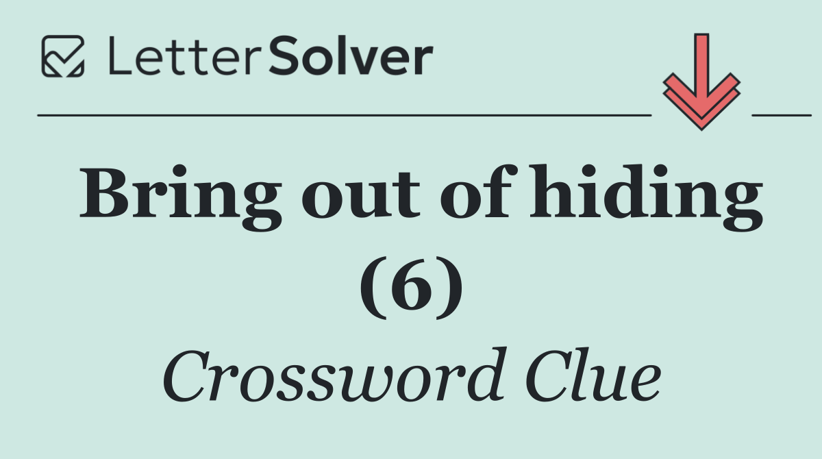 Bring out of hiding (6)