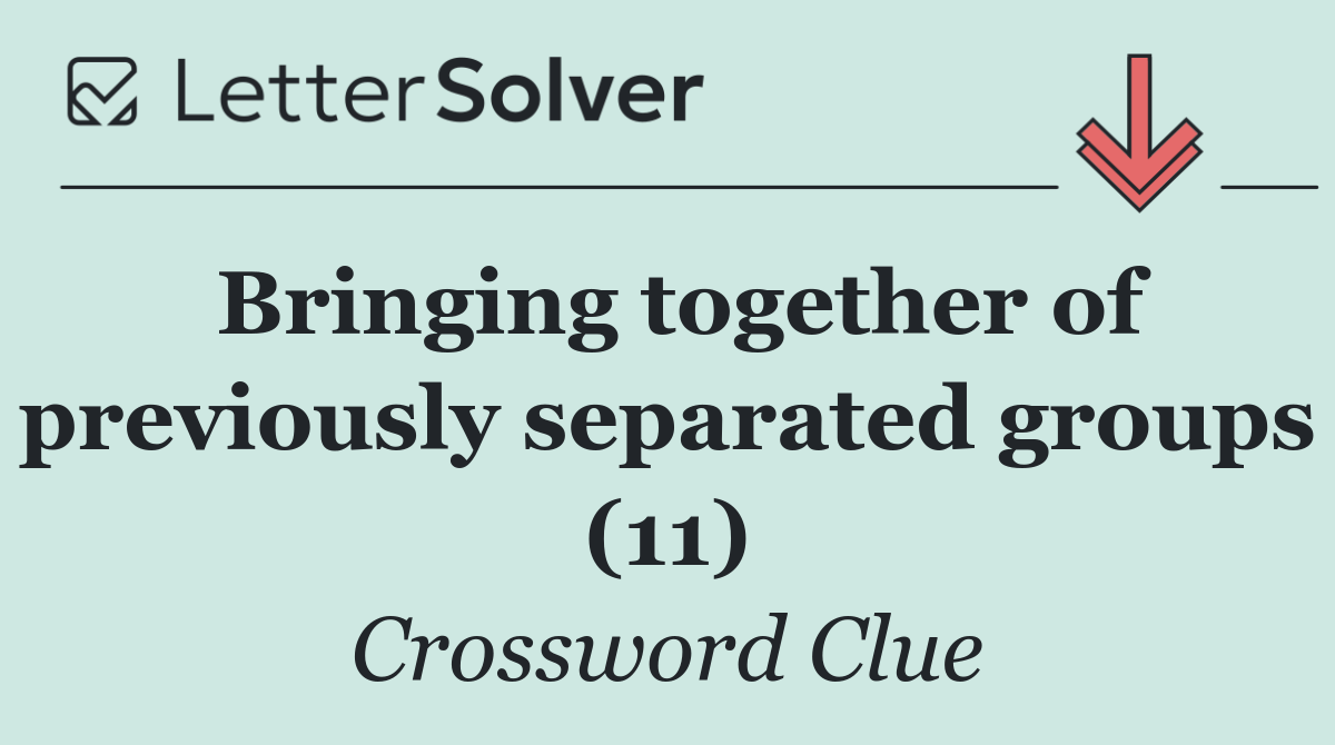 Bringing together of previously separated groups (11)