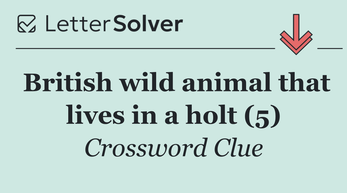 British wild animal that lives in a holt (5)