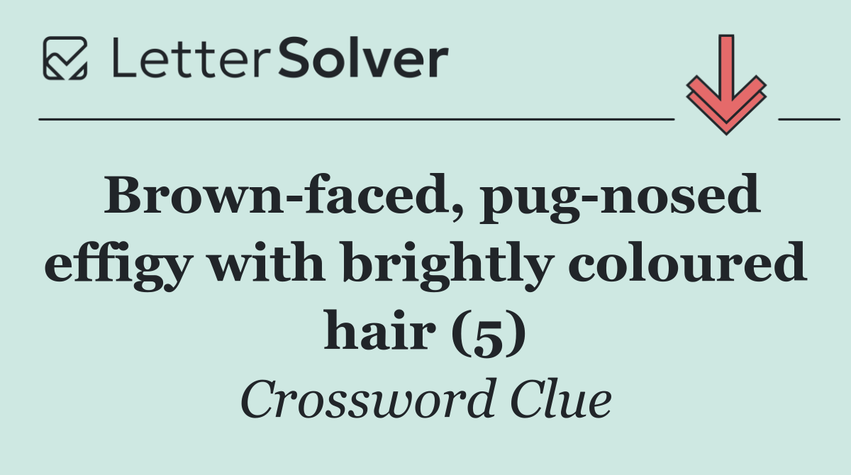 Brown faced, pug nosed effigy with brightly coloured hair (5)