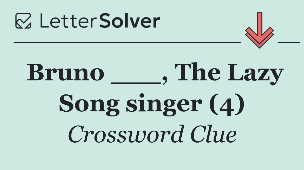 Bruno ___, The Lazy Song singer (4)