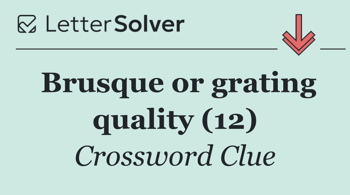 Brusque or grating quality (12)