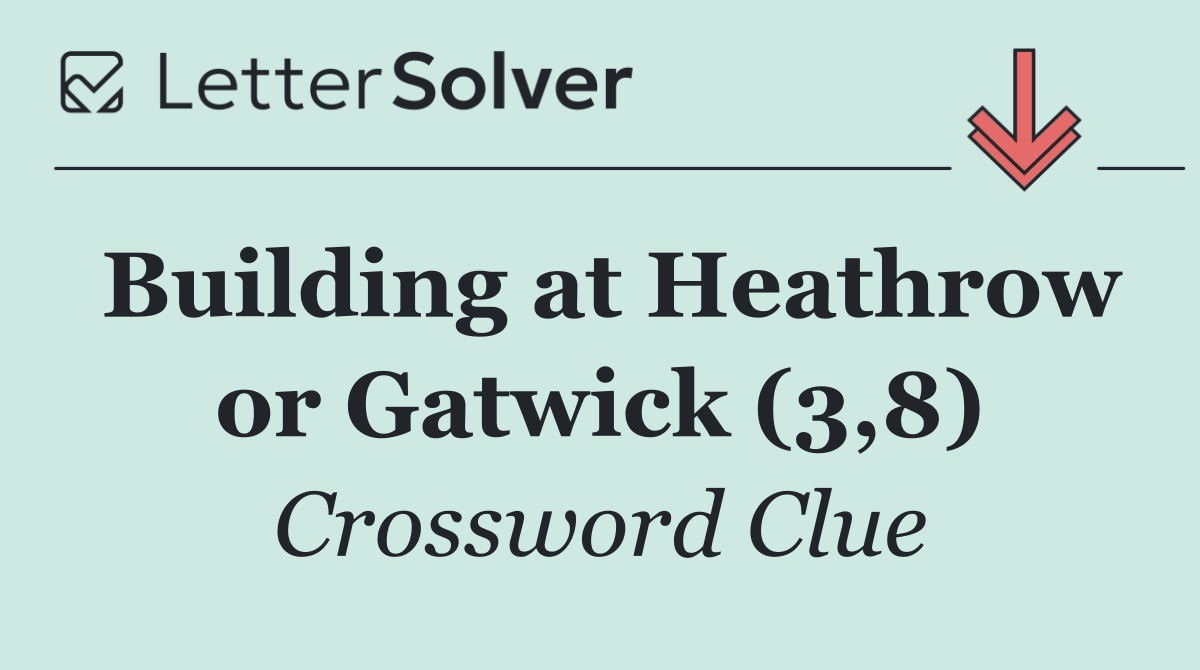 Building at Heathrow or Gatwick (3,8)