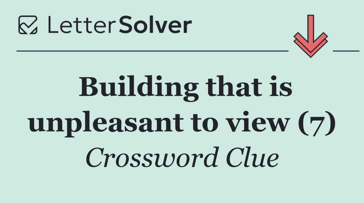 Building that is unpleasant to view (7)