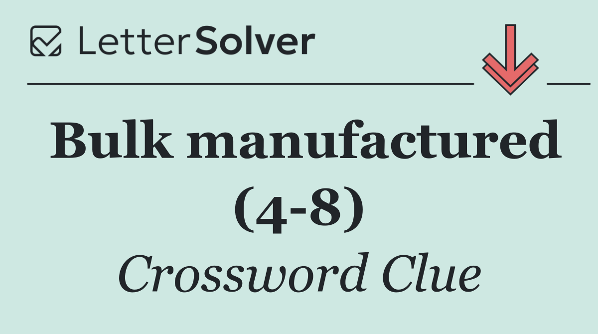 Bulk manufactured (4 8)