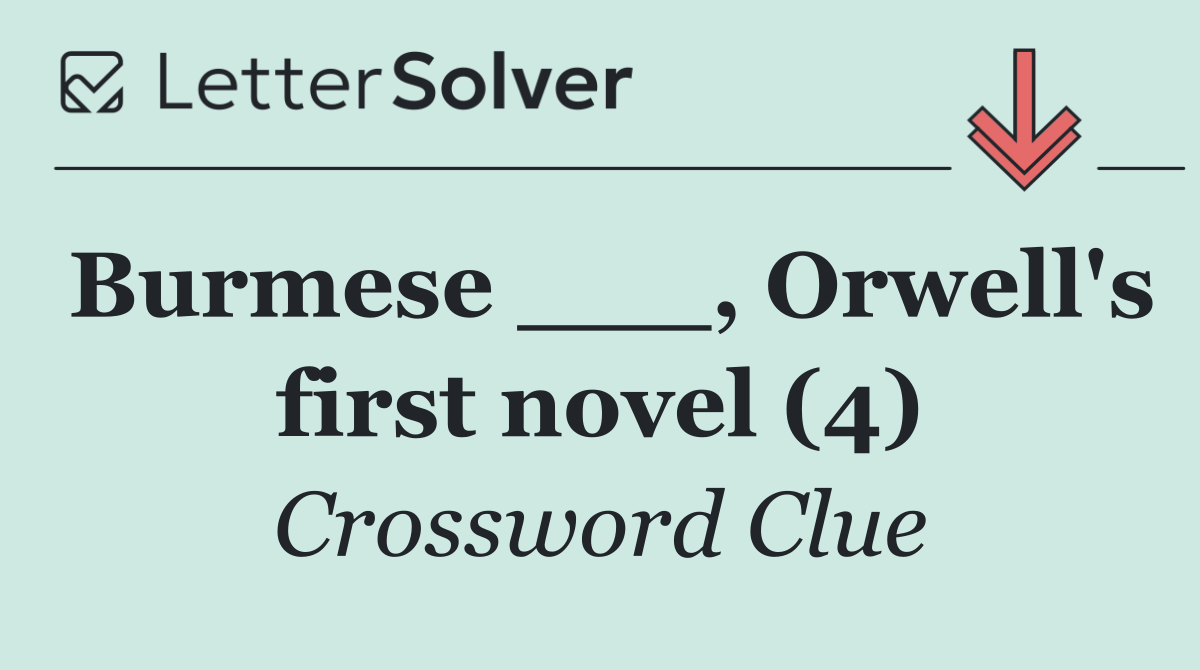 Burmese ___, Orwell's first novel (4)
