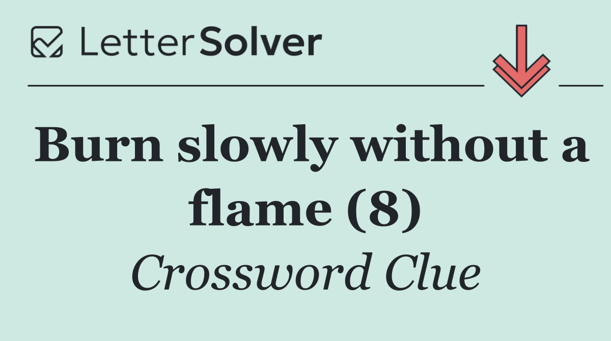 Burn slowly without a flame (8)