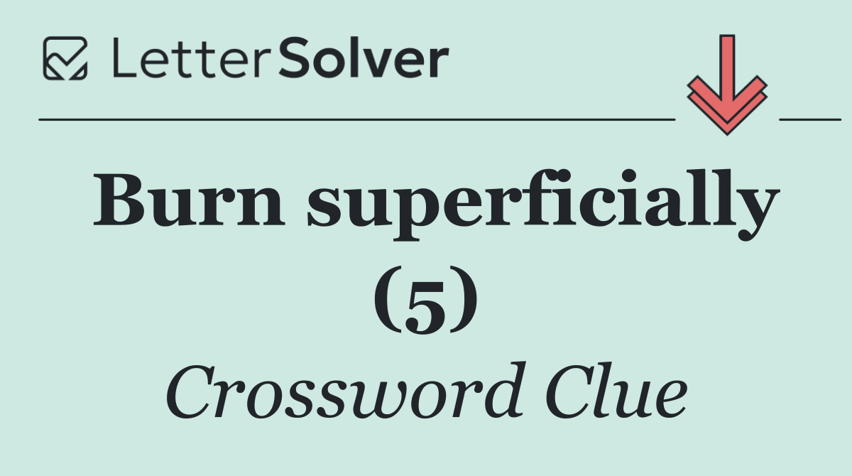 Burn superficially (5)