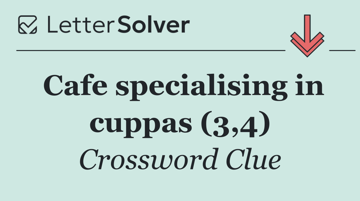 Cafe specialising in cuppas (3,4)