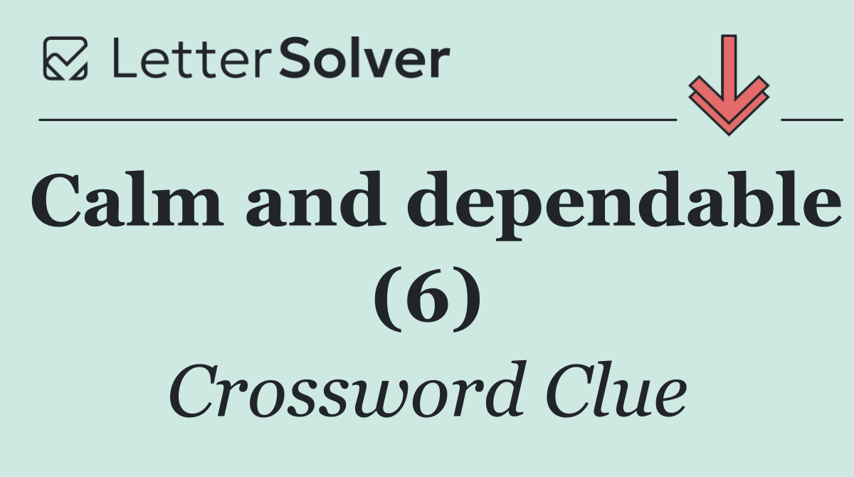 Calm and dependable (6)