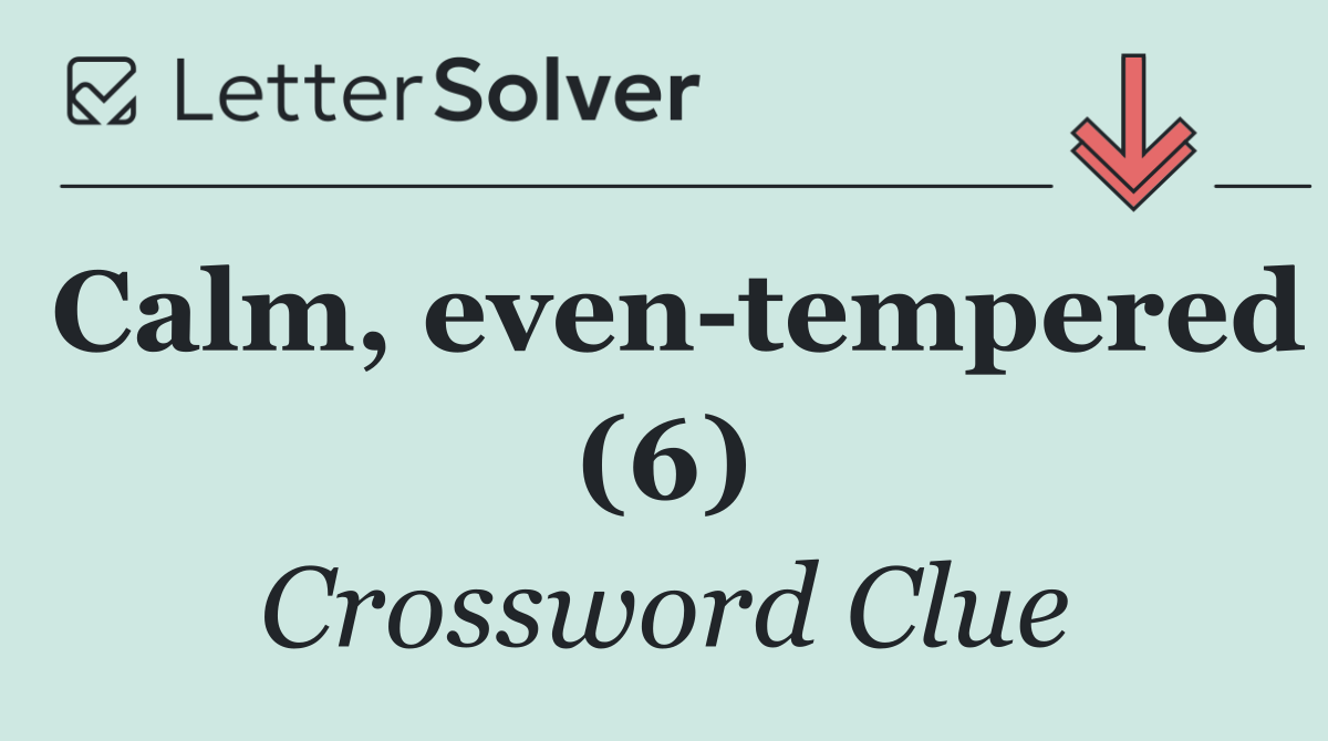 Calm, even tempered (6)