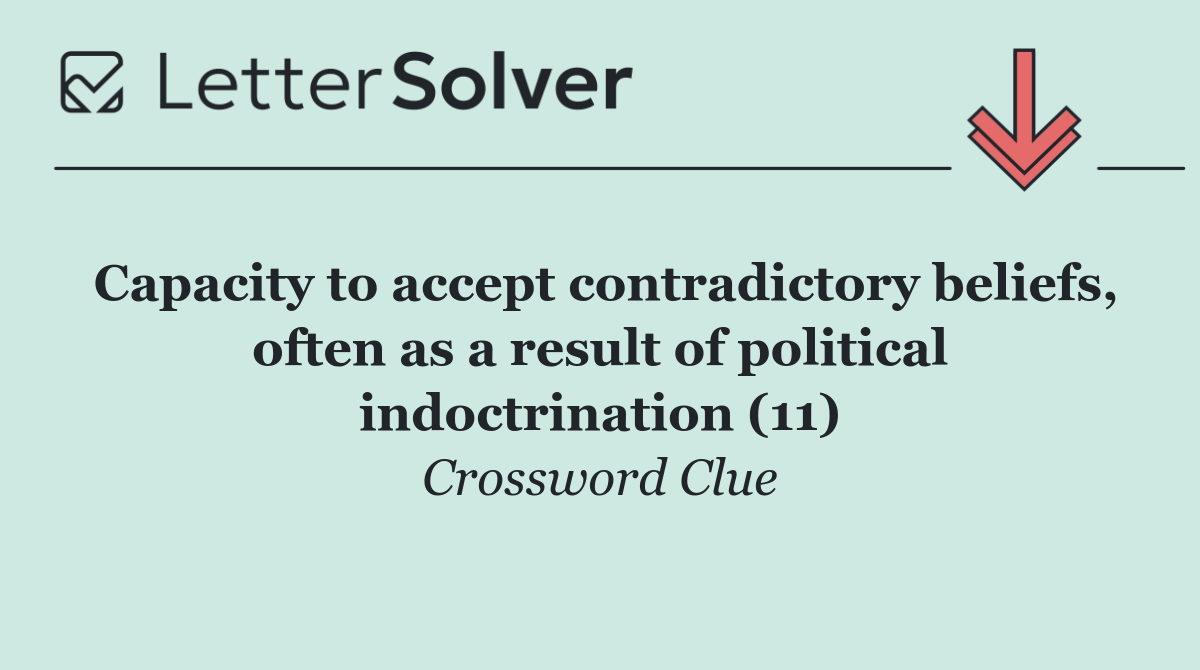 Capacity to accept contradictory beliefs, often as a result of political indoctrination (11)