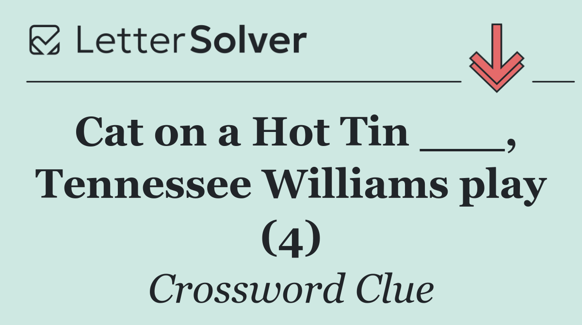 Cat on a Hot Tin ___, Tennessee Williams play (4)