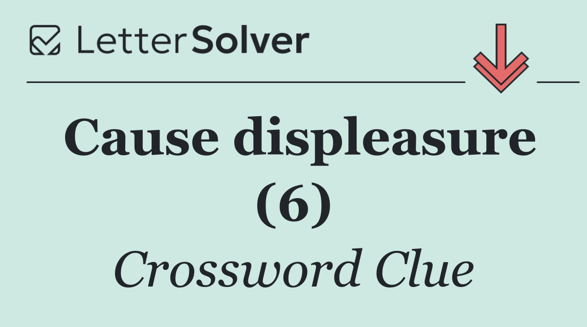 Cause displeasure (6)