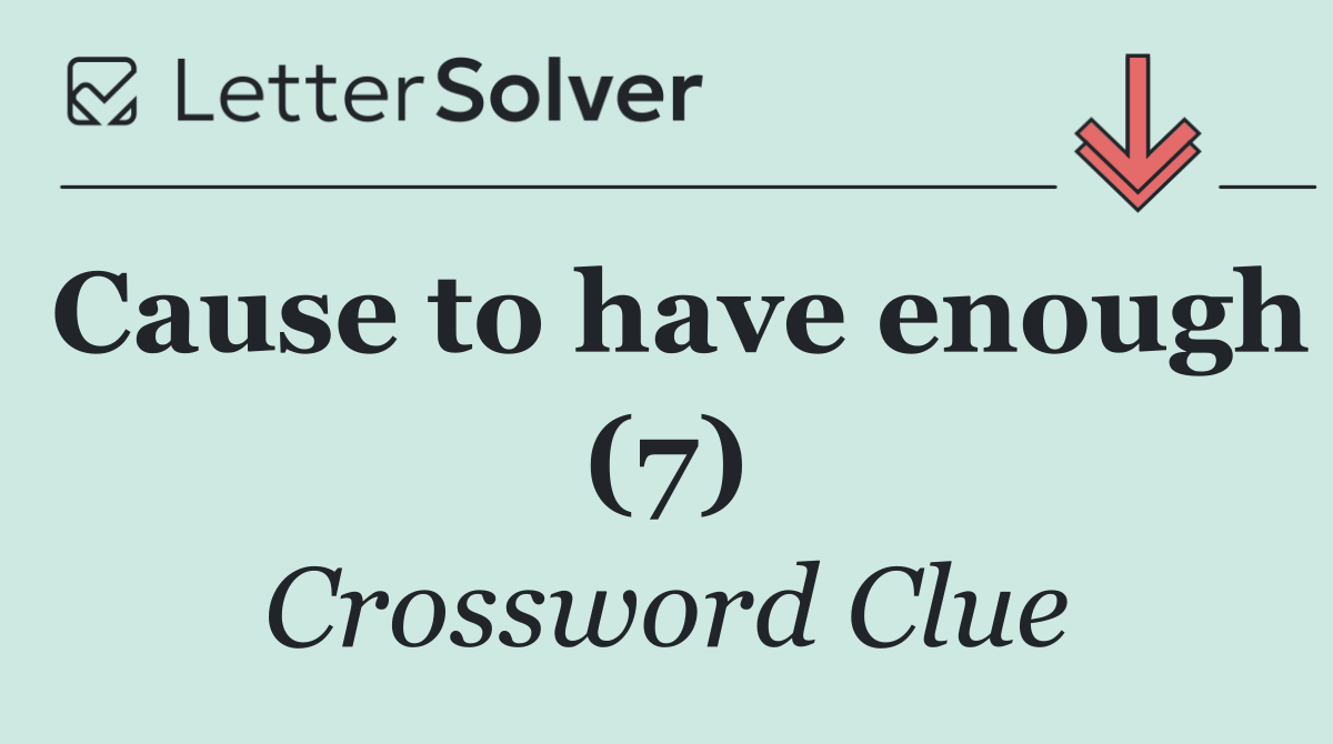 Cause to have enough (7)
