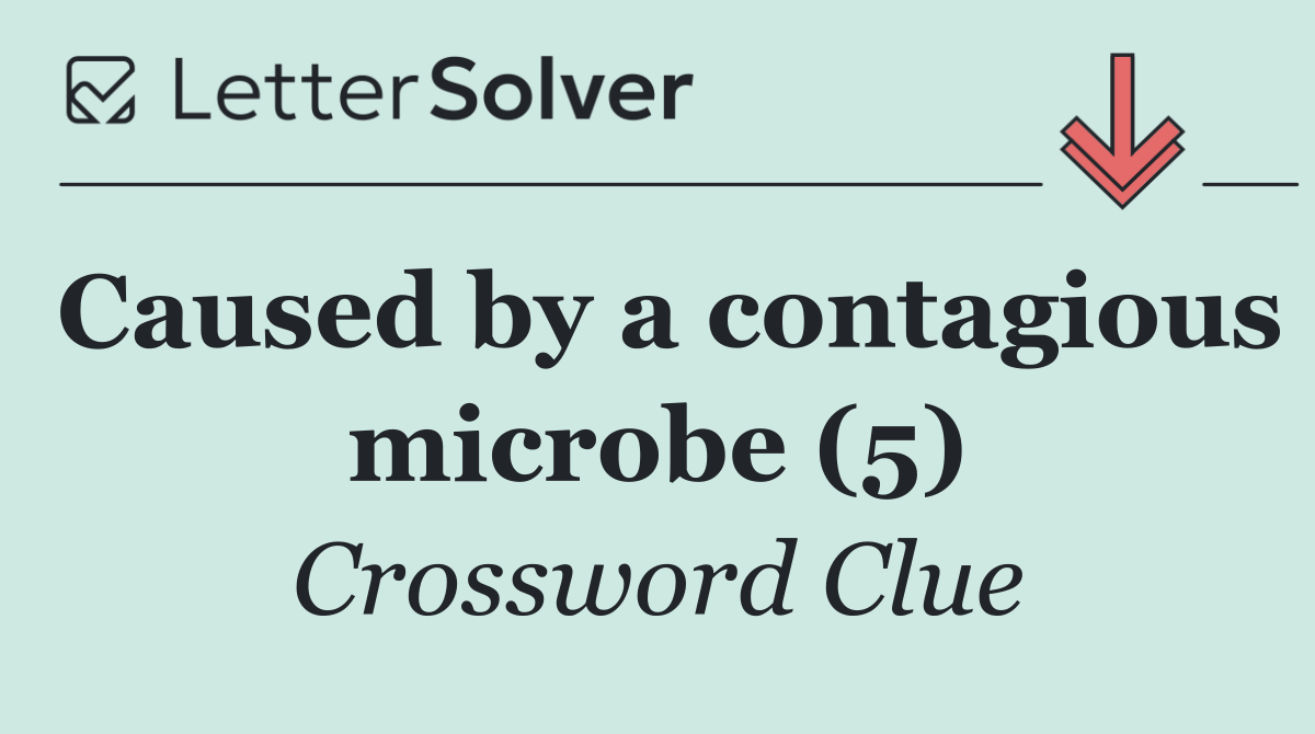 Caused by a contagious microbe (5)
