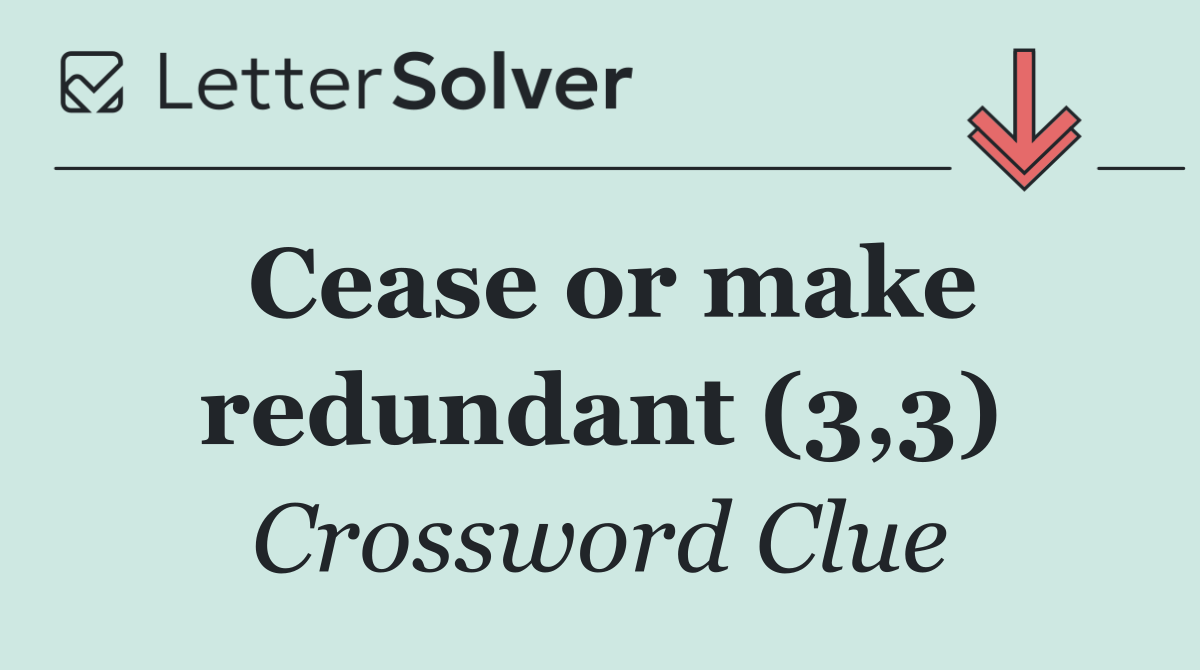 Cease or make redundant (3,3)