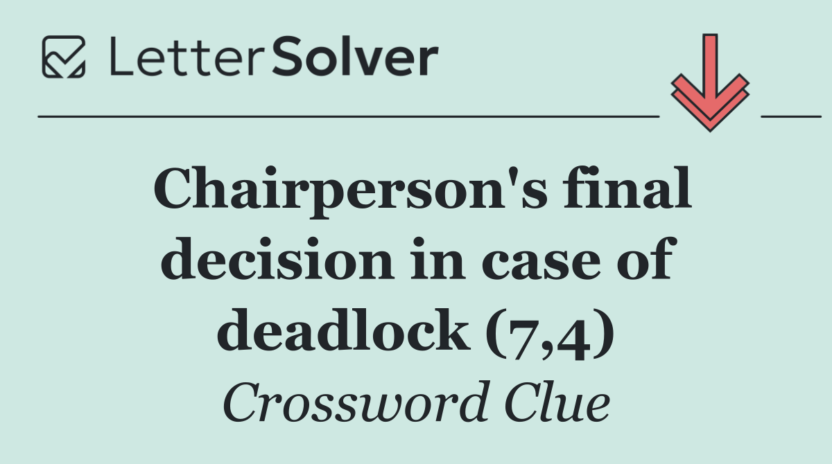 Chairperson's final decision in case of deadlock (7,4)