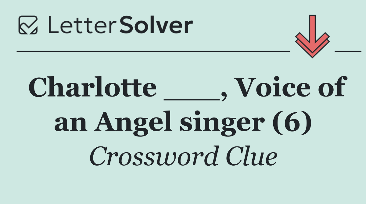 Charlotte ___, Voice of an Angel singer (6)