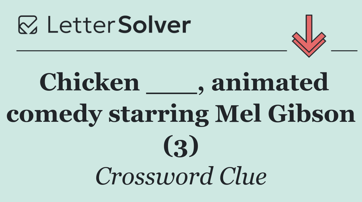 Chicken ___, animated comedy starring Mel Gibson (3)