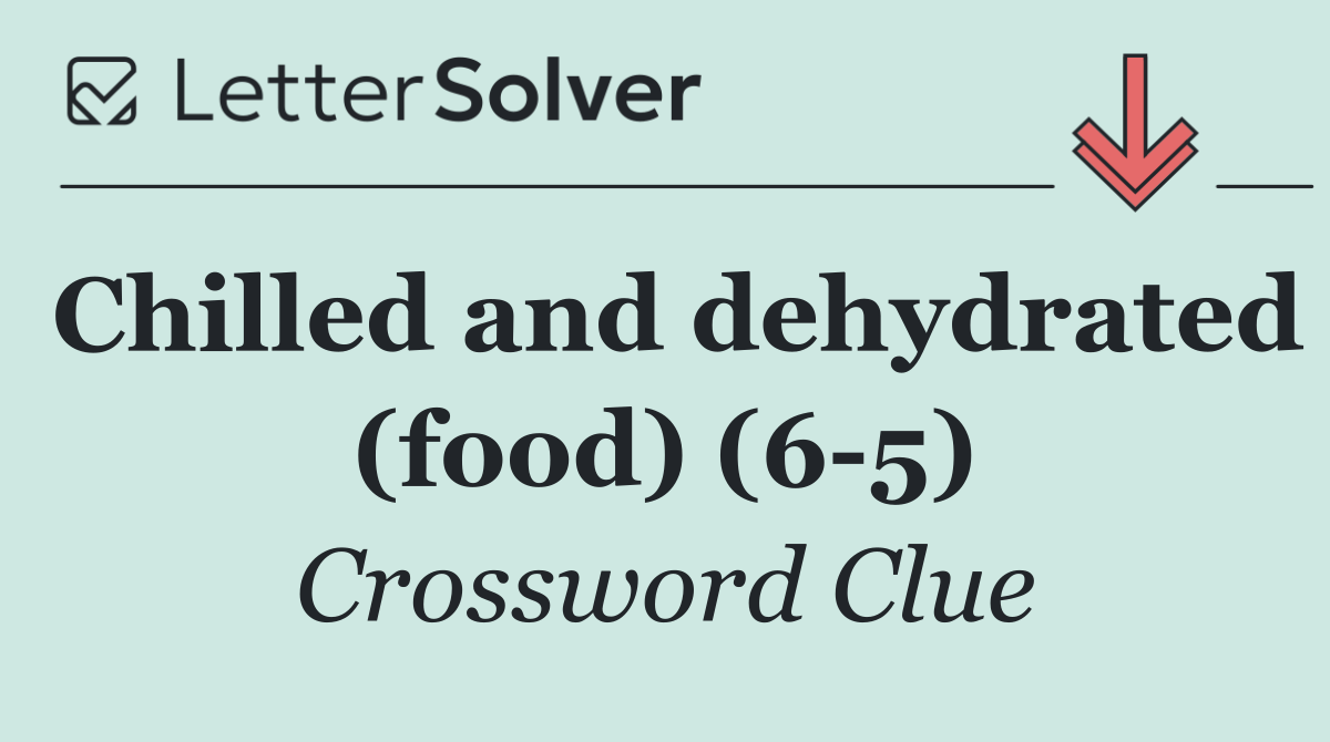 Chilled and dehydrated (food) (6 5)