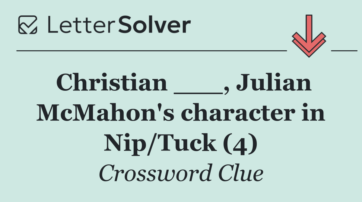 Christian ___, Julian McMahon's character in Nip/Tuck (4)