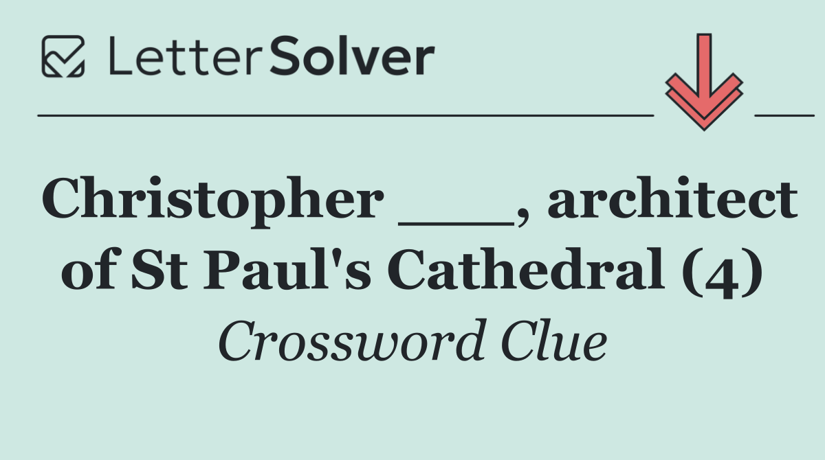 Christopher ___, architect of St Paul's Cathedral (4)