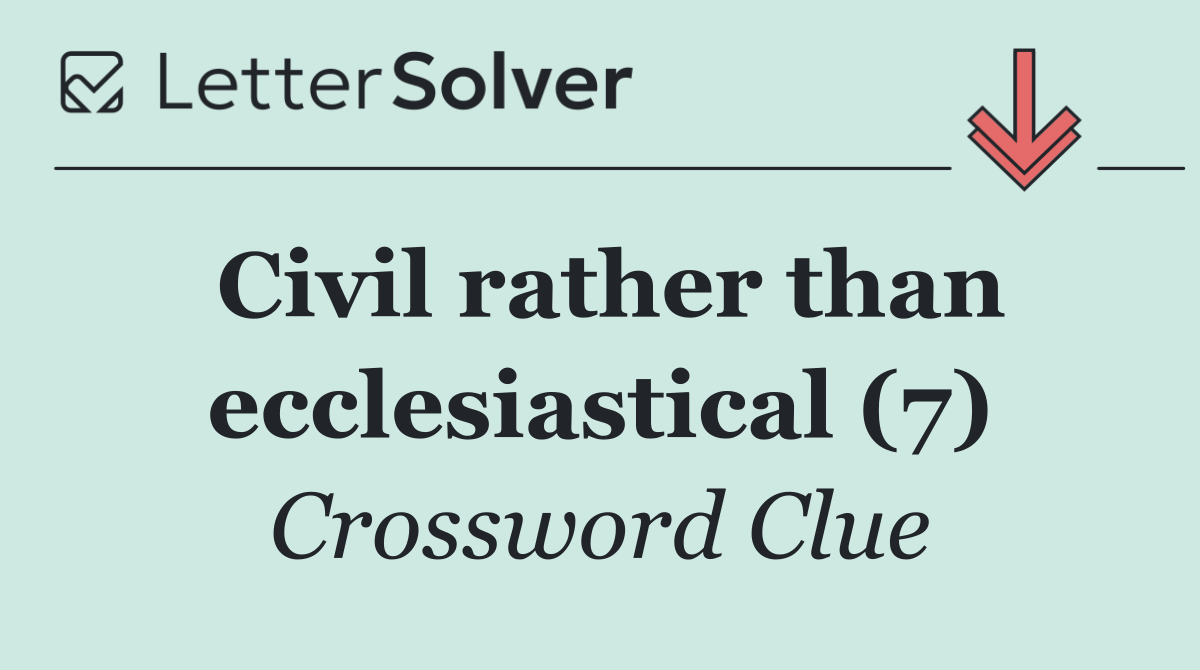 Civil rather than ecclesiastical (7)
