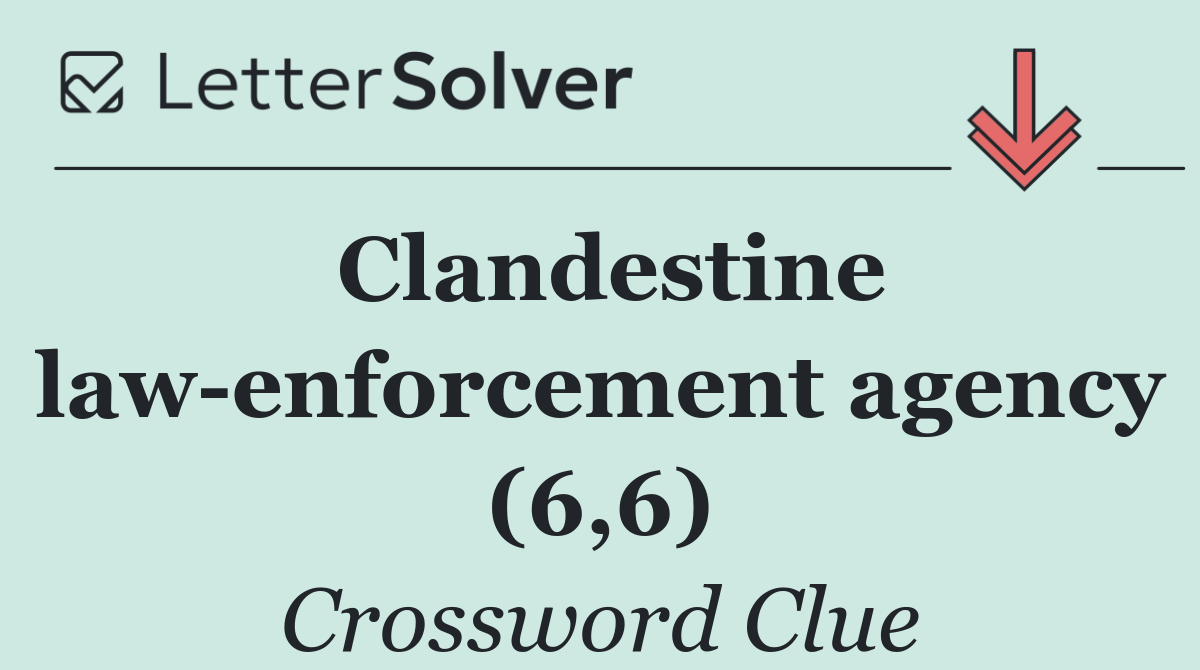 Clandestine law enforcement agency (6,6)