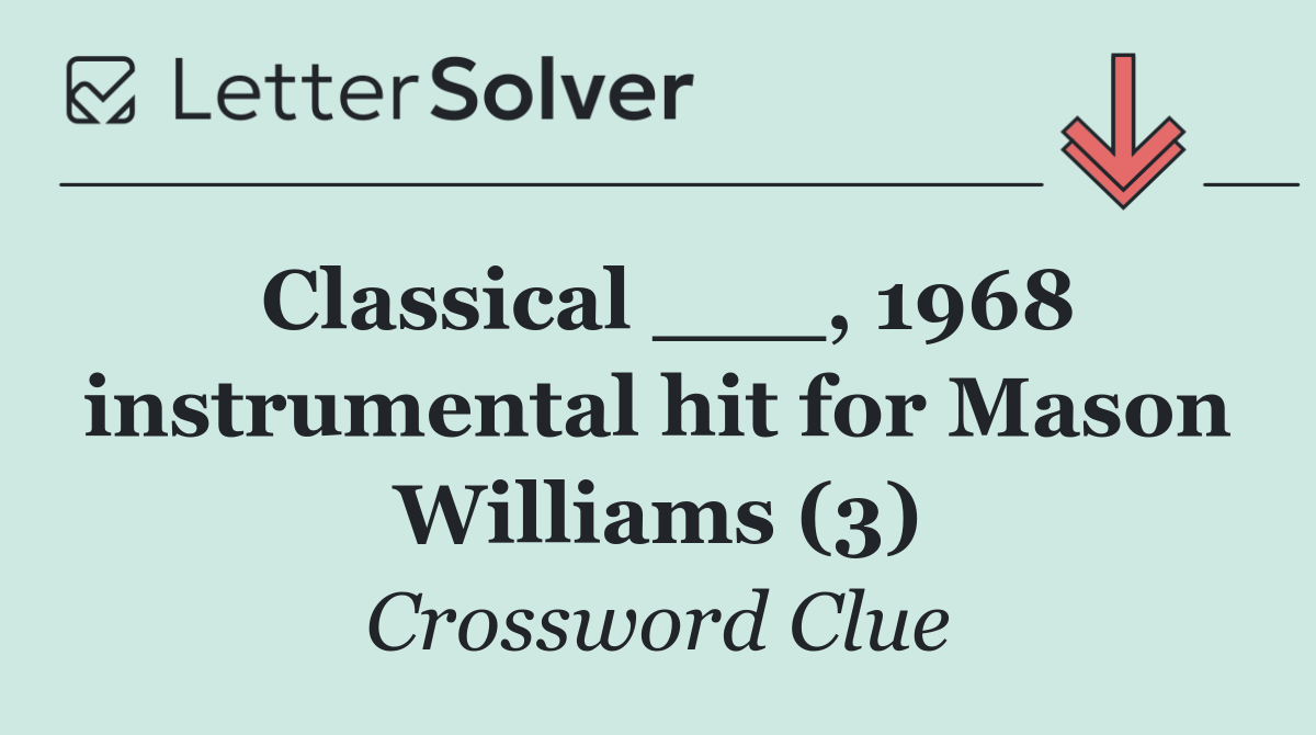 Classical ___, 1968 instrumental hit for Mason Williams (3)