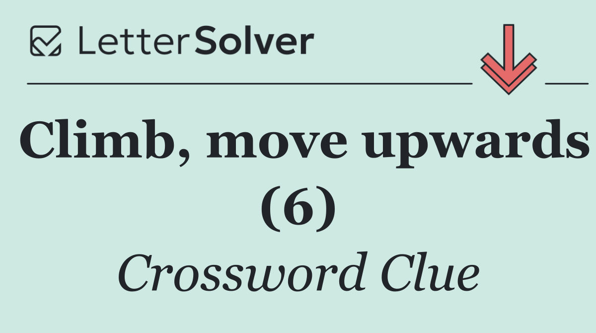 Climb, move upwards (6)