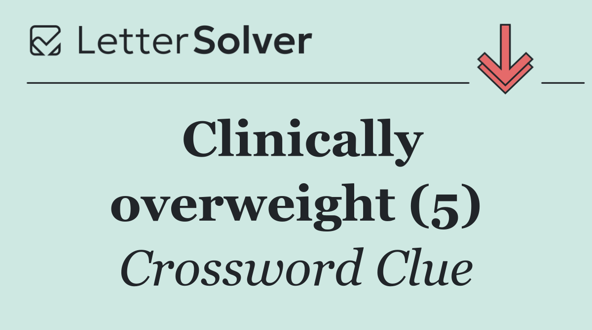 Clinically overweight (5)